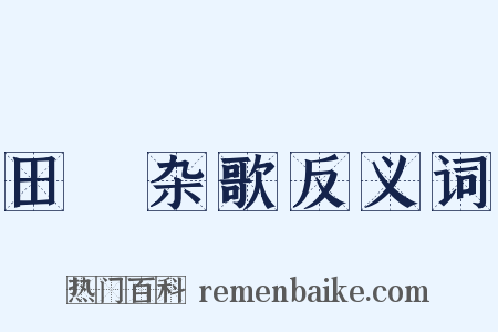 田蕳杂歌反义词是什么意思的图片